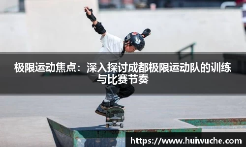 极限运动焦点：深入探讨成都极限运动队的训练与比赛节奏