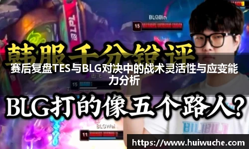 赛后复盘TES与BLG对决中的战术灵活性与应变能力分析